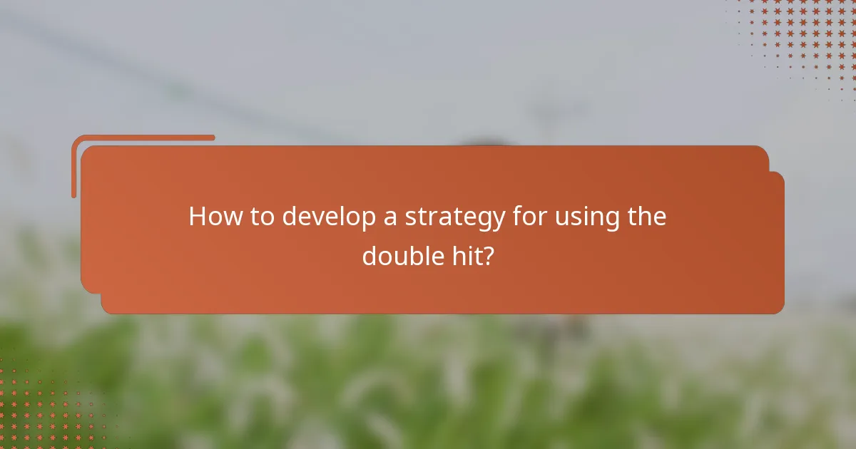 How to develop a strategy for using the double hit?