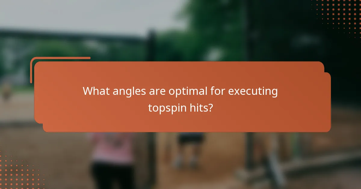 What angles are optimal for executing topspin hits?