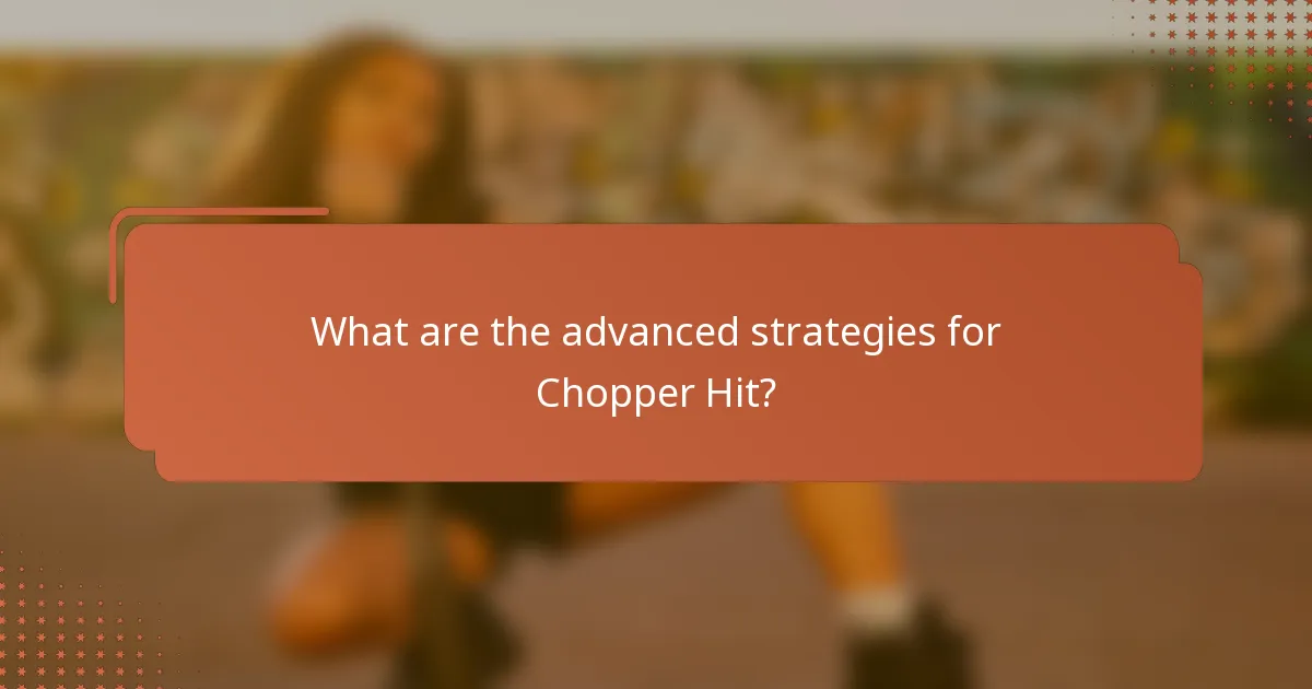 What are the advanced strategies for Chopper Hit?