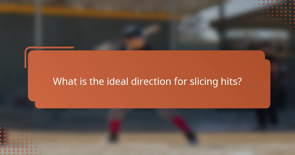What is the ideal direction for slicing hits?