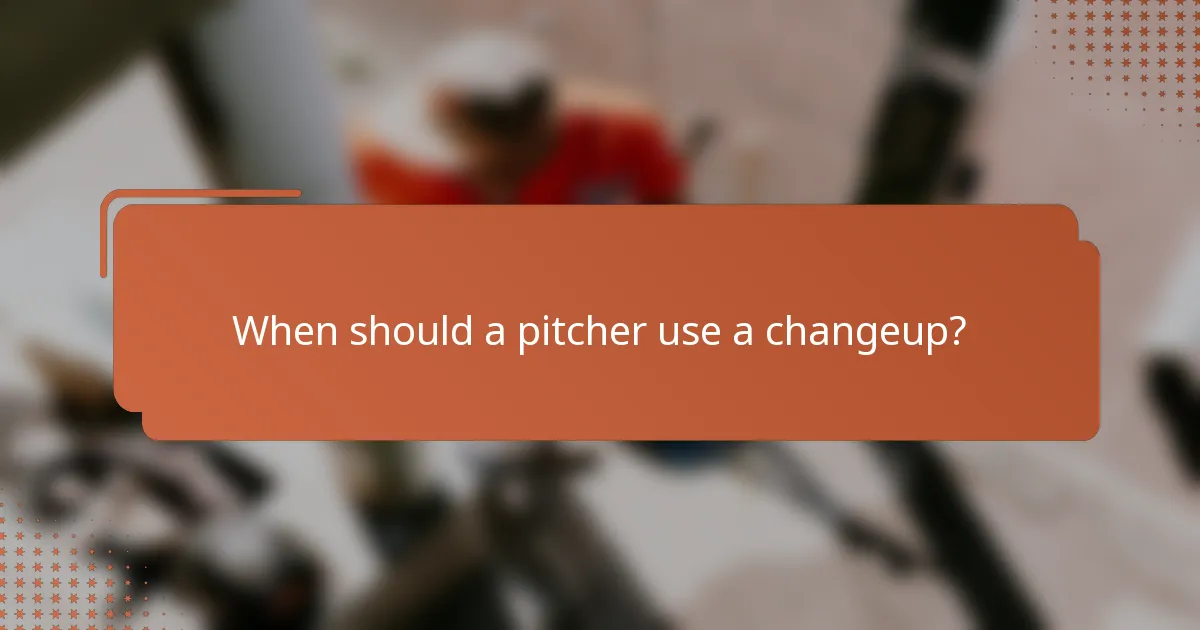 When should a pitcher use a changeup?