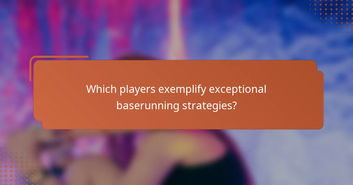Which players exemplify exceptional baserunning strategies?