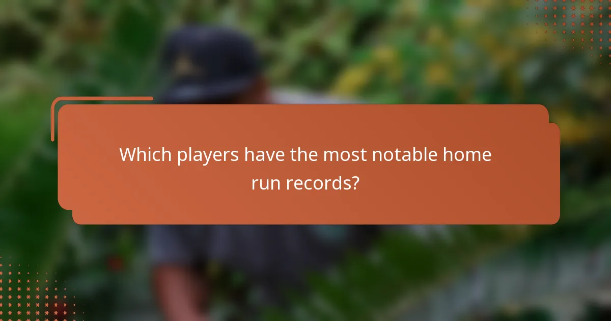 Which players have the most notable home run records?