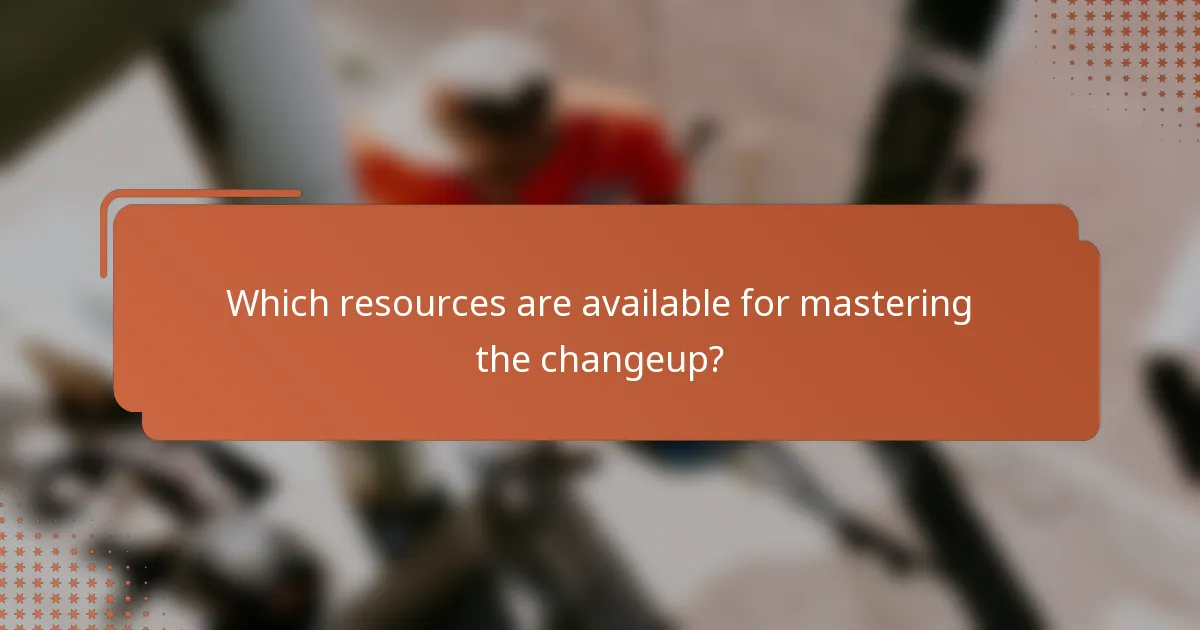 Which resources are available for mastering the changeup?