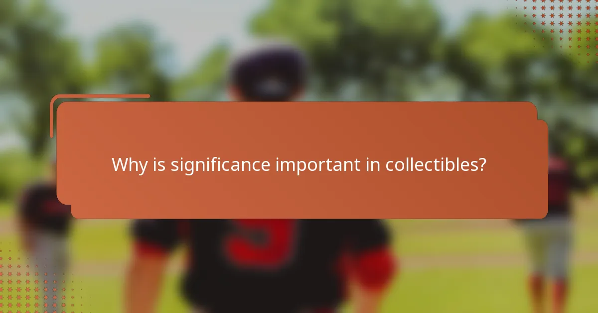 Why is significance important in collectibles?